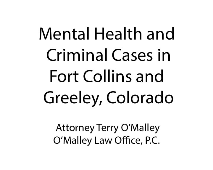 Attorney Terry O'Malley breaks down two different mental health related issues for defendants facing criminal charges and the Larimer County court judicial process related to each.